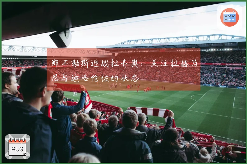 那不勒斯迎战拉齐奥，关注拉赫马尼与迪洛伦佐的状态